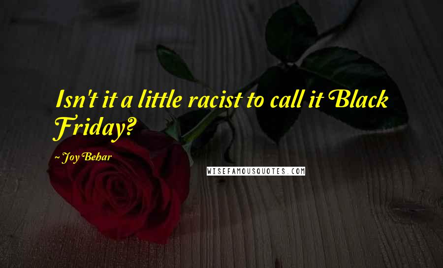 Joy Behar Quotes: Isn't it a little racist to call it Black Friday?