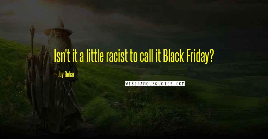 Joy Behar Quotes: Isn't it a little racist to call it Black Friday?