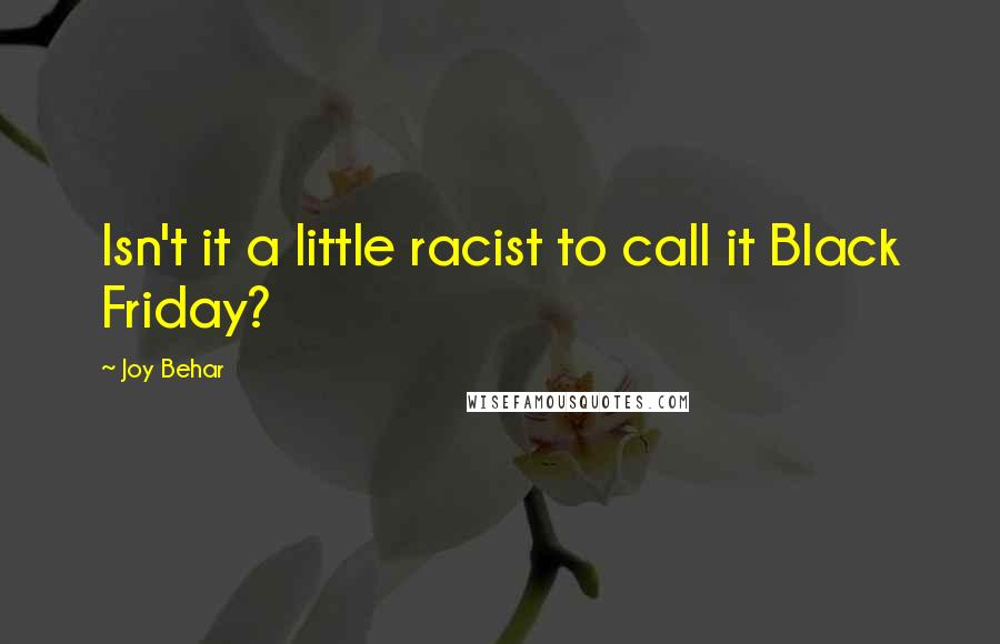 Joy Behar Quotes: Isn't it a little racist to call it Black Friday?