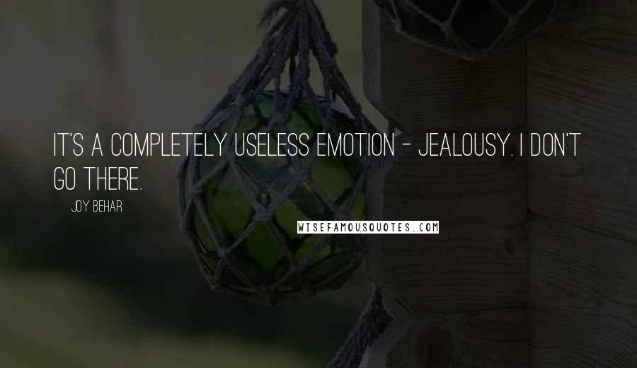 Joy Behar Quotes: It's a completely useless emotion - jealousy. I don't go there.