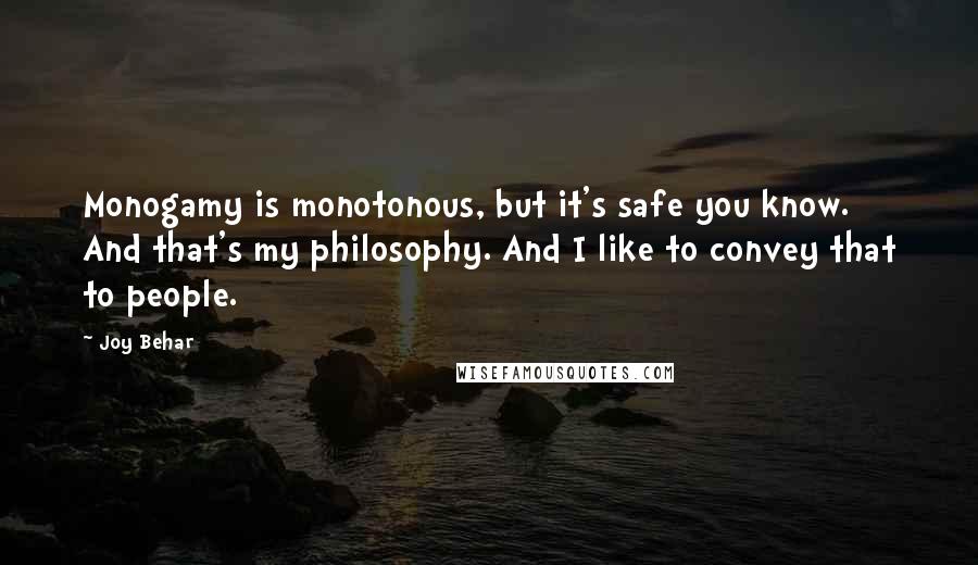 Joy Behar Quotes: Monogamy is monotonous, but it's safe you know. And that's my philosophy. And I like to convey that to people.