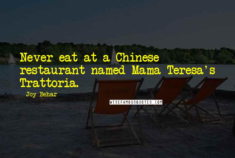 Joy Behar Quotes: Never eat at a Chinese restaurant named Mama Teresa's Trattoria.