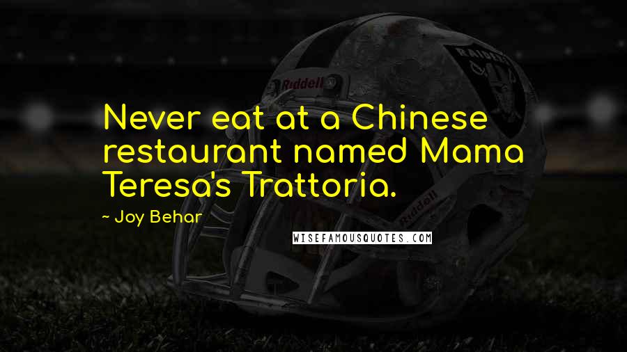 Joy Behar Quotes: Never eat at a Chinese restaurant named Mama Teresa's Trattoria.