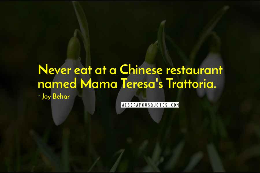 Joy Behar Quotes: Never eat at a Chinese restaurant named Mama Teresa's Trattoria.
