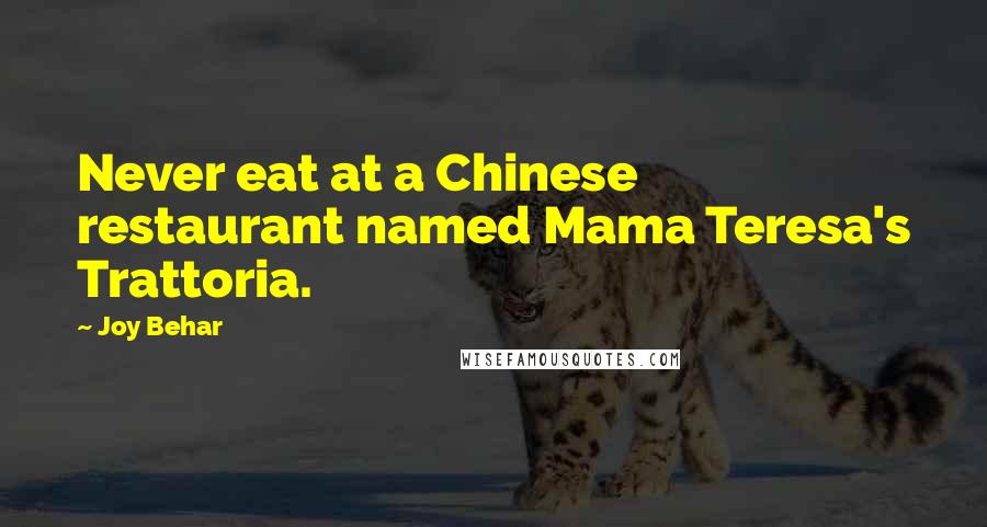 Joy Behar Quotes: Never eat at a Chinese restaurant named Mama Teresa's Trattoria.