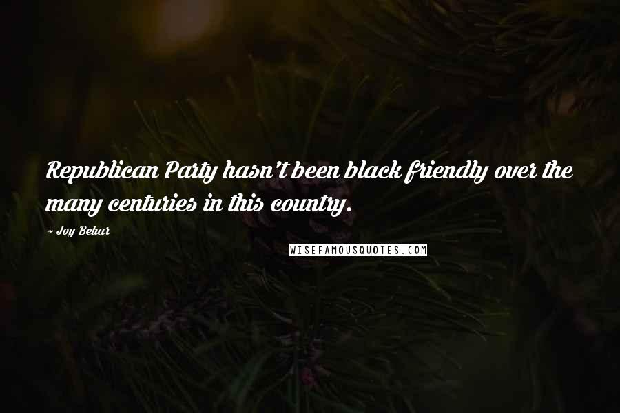 Joy Behar Quotes: Republican Party hasn't been black friendly over the many centuries in this country.
