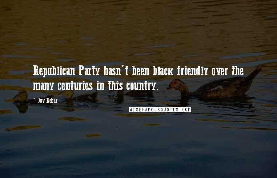Joy Behar Quotes: Republican Party hasn't been black friendly over the many centuries in this country.