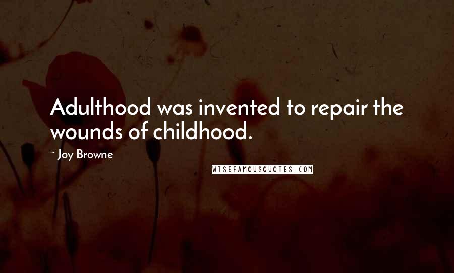 Joy Browne Quotes: Adulthood was invented to repair the wounds of childhood.