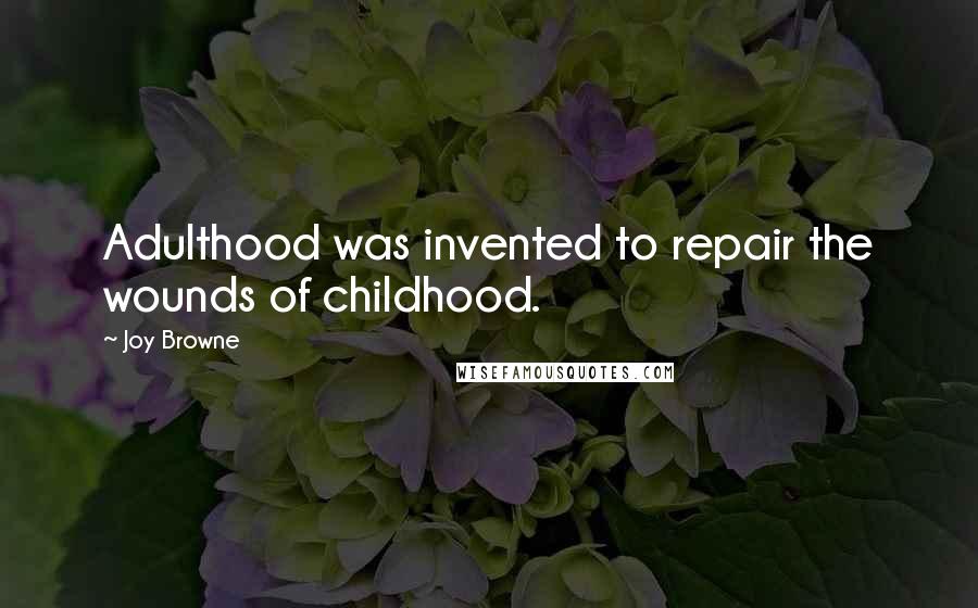 Joy Browne Quotes: Adulthood was invented to repair the wounds of childhood.