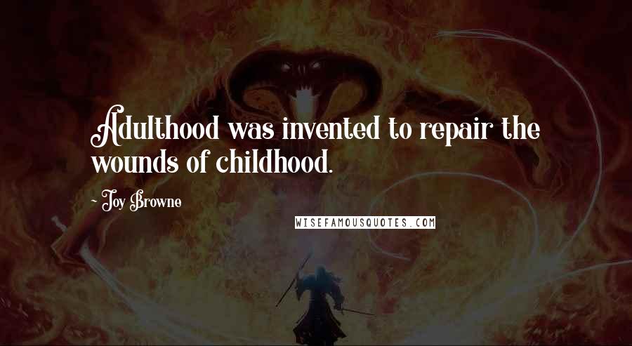 Joy Browne Quotes: Adulthood was invented to repair the wounds of childhood.