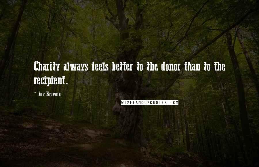 Joy Browne Quotes: Charity always feels better to the donor than to the recipient.