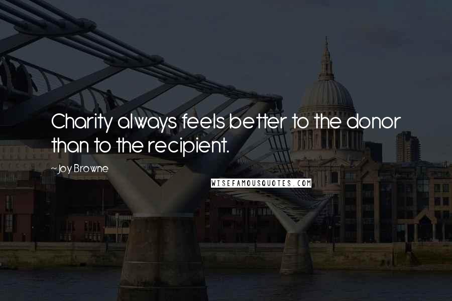 Joy Browne Quotes: Charity always feels better to the donor than to the recipient.