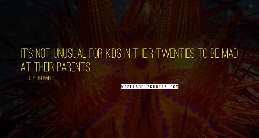 Joy Browne Quotes: It's not unusual for kids in their twenties to be mad at their parents.