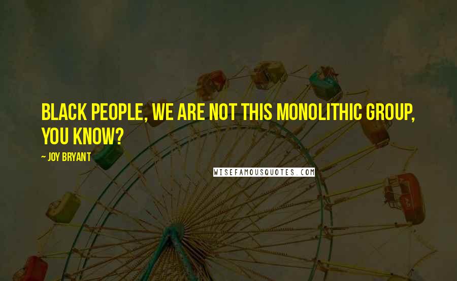 Joy Bryant Quotes: Black people, we are not this monolithic group, you know?