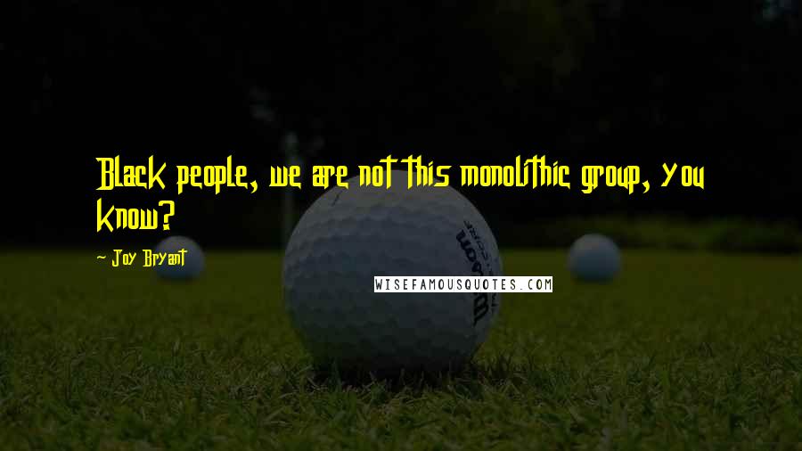 Joy Bryant Quotes: Black people, we are not this monolithic group, you know?