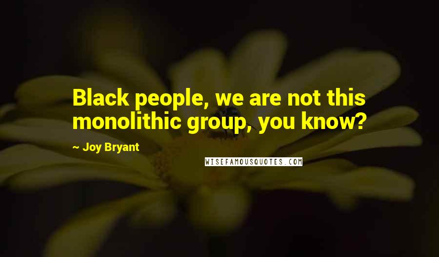 Joy Bryant Quotes: Black people, we are not this monolithic group, you know?