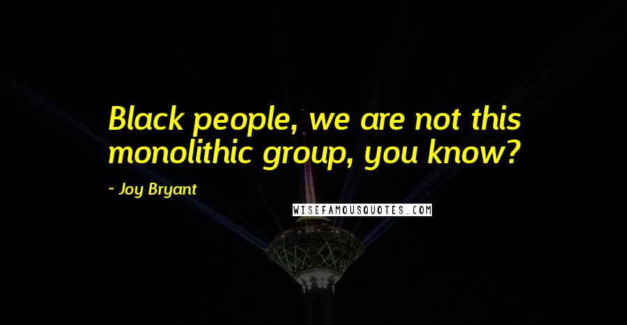Joy Bryant Quotes: Black people, we are not this monolithic group, you know?