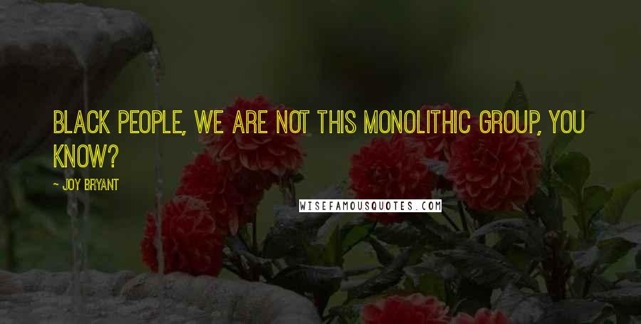 Joy Bryant Quotes: Black people, we are not this monolithic group, you know?