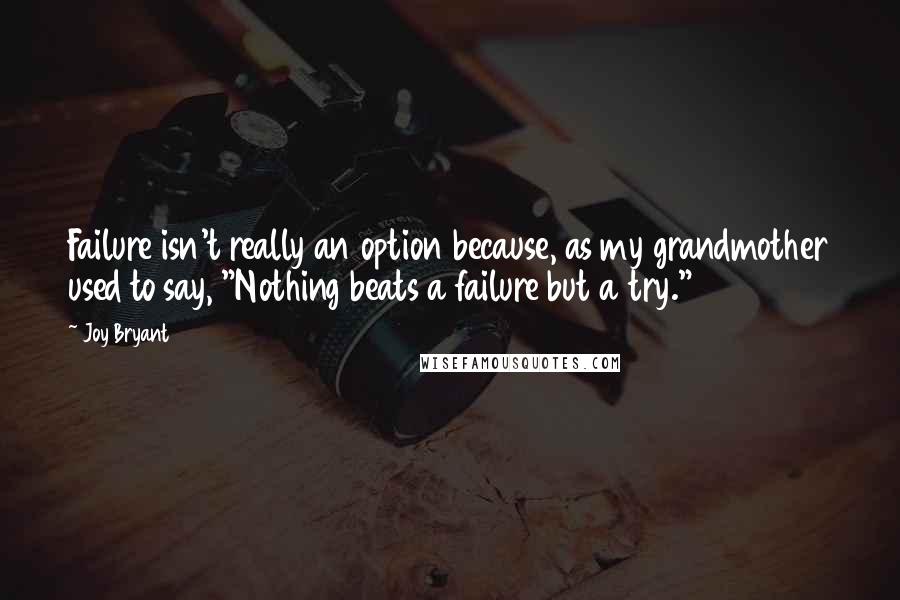 Joy Bryant Quotes: Failure isn't really an option because, as my grandmother used to say, "Nothing beats a failure but a try."