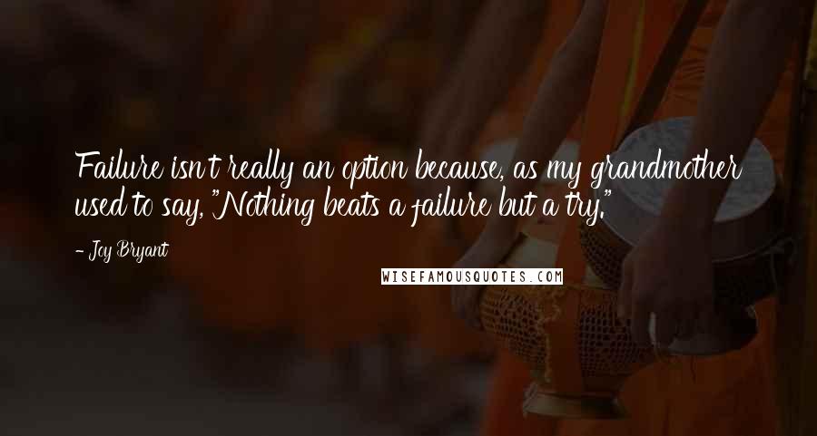 Joy Bryant Quotes: Failure isn't really an option because, as my grandmother used to say, "Nothing beats a failure but a try."