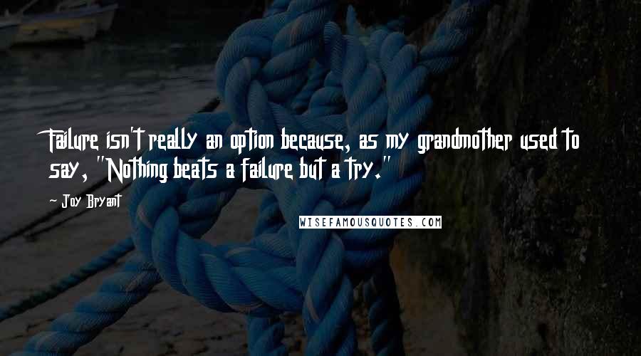 Joy Bryant Quotes: Failure isn't really an option because, as my grandmother used to say, "Nothing beats a failure but a try."