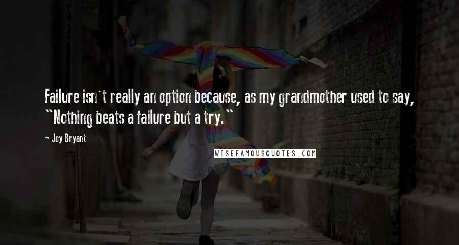 Joy Bryant Quotes: Failure isn't really an option because, as my grandmother used to say, "Nothing beats a failure but a try."