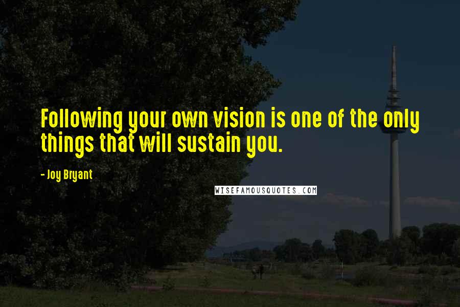 Joy Bryant Quotes: Following your own vision is one of the only things that will sustain you.