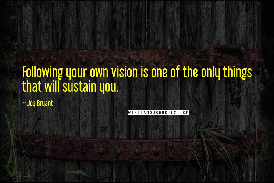 Joy Bryant Quotes: Following your own vision is one of the only things that will sustain you.