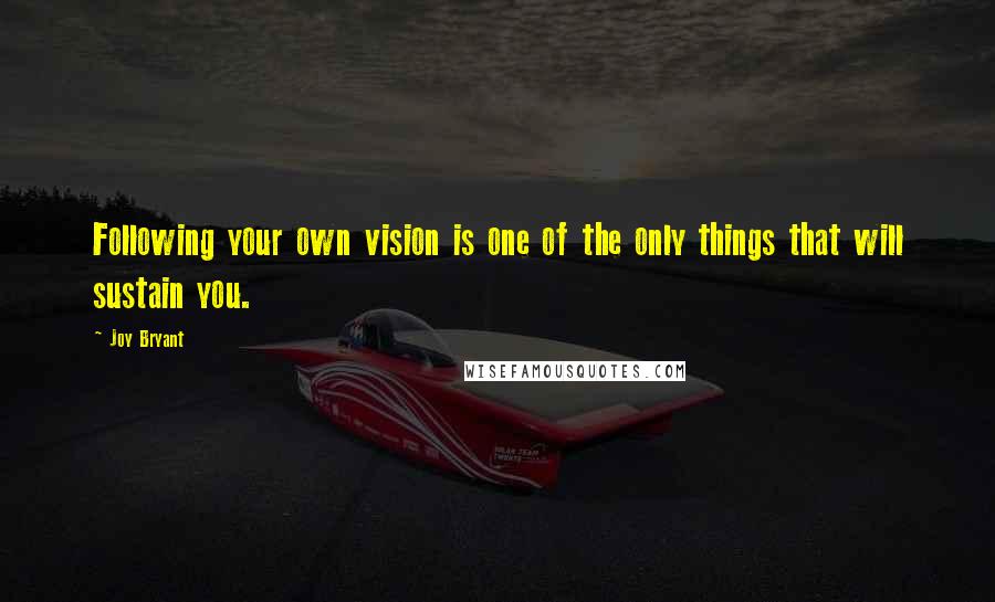 Joy Bryant Quotes: Following your own vision is one of the only things that will sustain you.