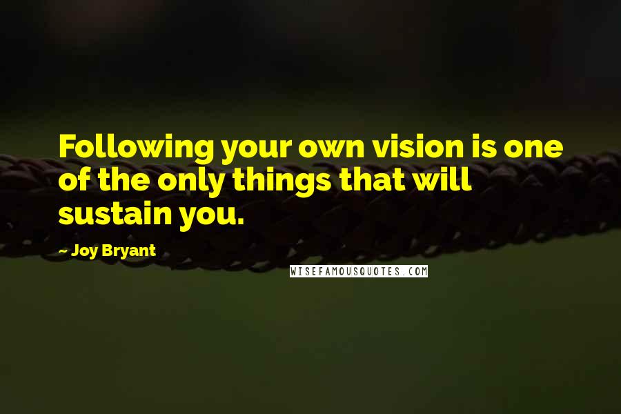 Joy Bryant Quotes: Following your own vision is one of the only things that will sustain you.