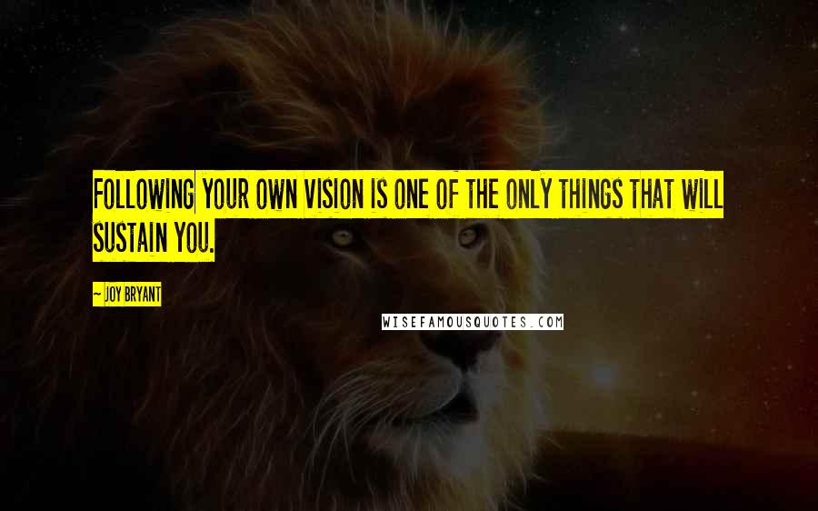 Joy Bryant Quotes: Following your own vision is one of the only things that will sustain you.