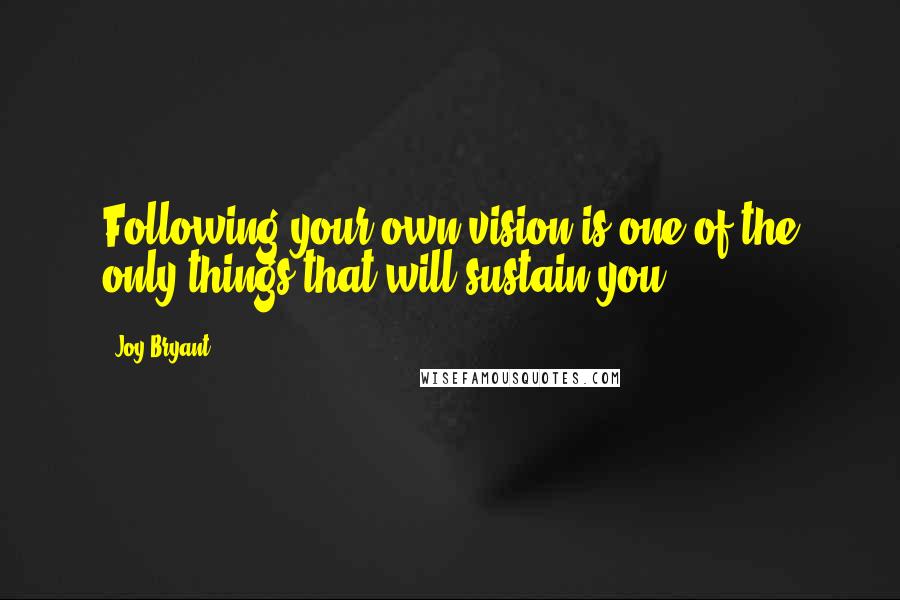 Joy Bryant Quotes: Following your own vision is one of the only things that will sustain you.