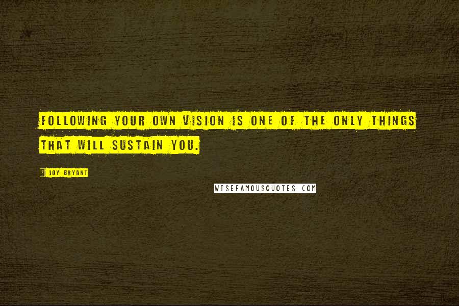 Joy Bryant Quotes: Following your own vision is one of the only things that will sustain you.