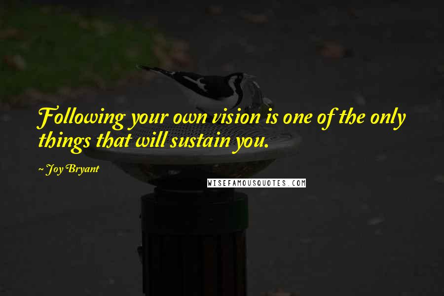 Joy Bryant Quotes: Following your own vision is one of the only things that will sustain you.