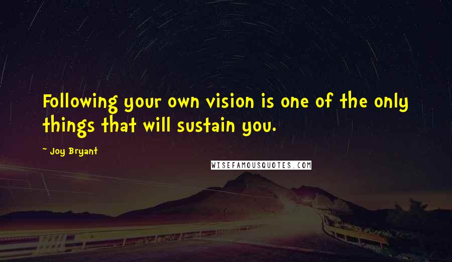 Joy Bryant Quotes: Following your own vision is one of the only things that will sustain you.