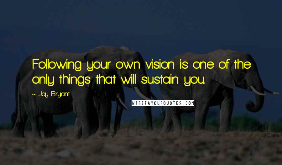 Joy Bryant Quotes: Following your own vision is one of the only things that will sustain you.