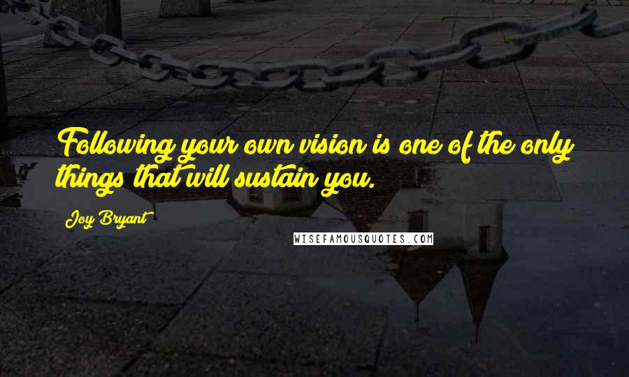 Joy Bryant Quotes: Following your own vision is one of the only things that will sustain you.