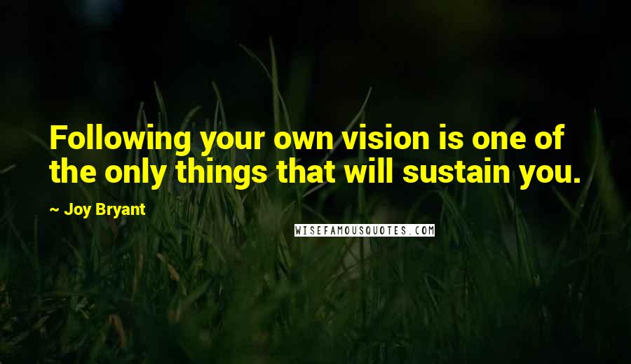 Joy Bryant Quotes: Following your own vision is one of the only things that will sustain you.