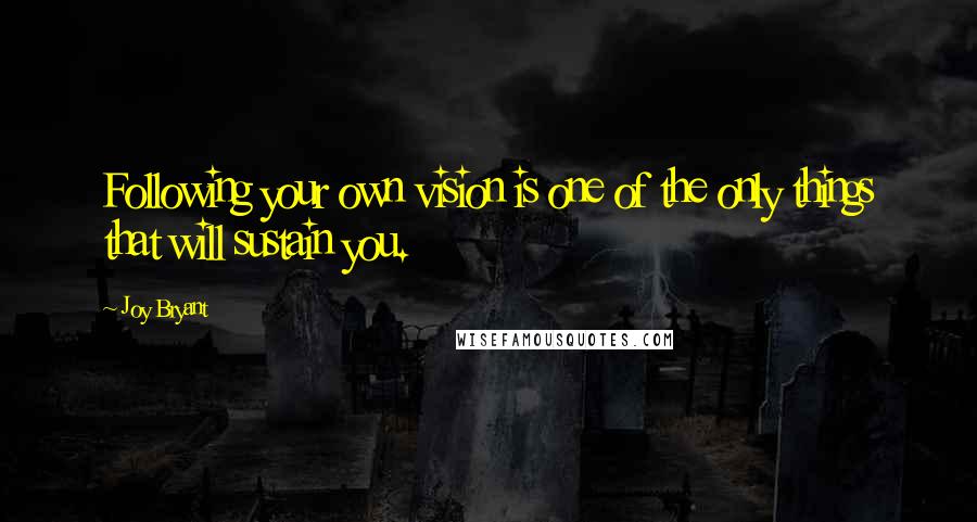 Joy Bryant Quotes: Following your own vision is one of the only things that will sustain you.