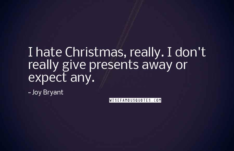 Joy Bryant Quotes: I hate Christmas, really. I don't really give presents away or expect any.