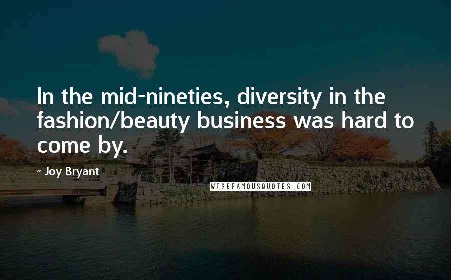 Joy Bryant Quotes: In the mid-nineties, diversity in the fashion/beauty business was hard to come by.