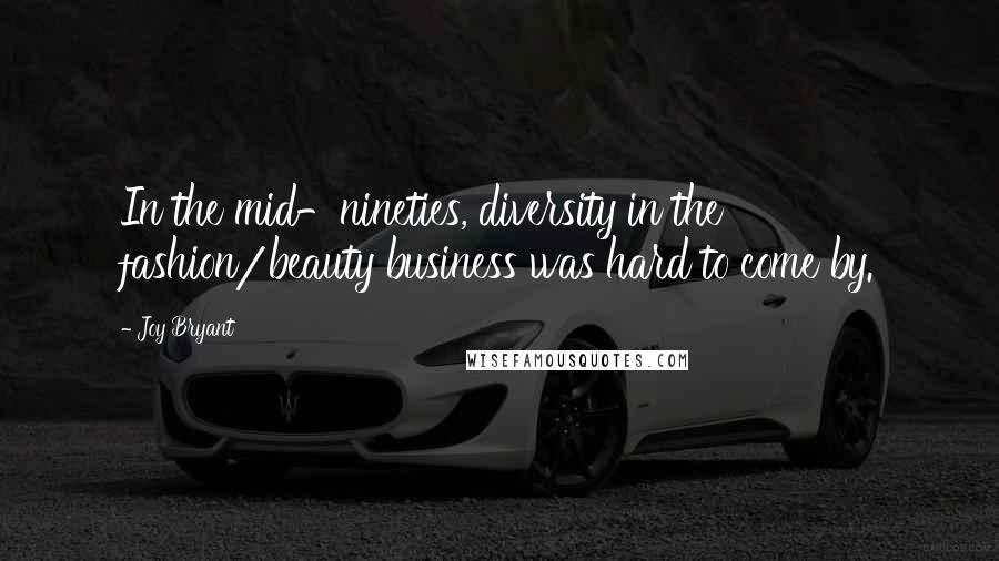 Joy Bryant Quotes: In the mid-nineties, diversity in the fashion/beauty business was hard to come by.