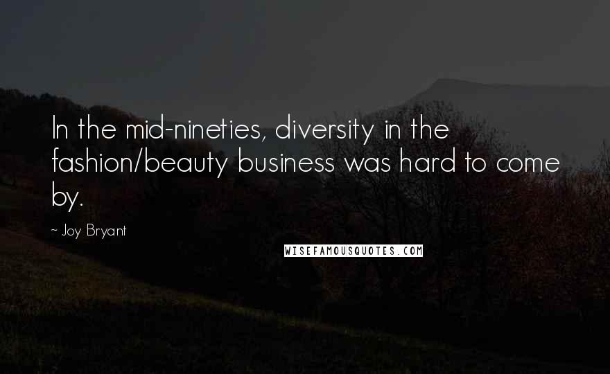 Joy Bryant Quotes: In the mid-nineties, diversity in the fashion/beauty business was hard to come by.