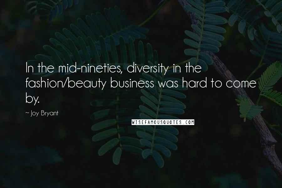 Joy Bryant Quotes: In the mid-nineties, diversity in the fashion/beauty business was hard to come by.