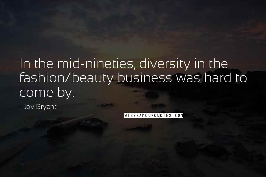 Joy Bryant Quotes: In the mid-nineties, diversity in the fashion/beauty business was hard to come by.