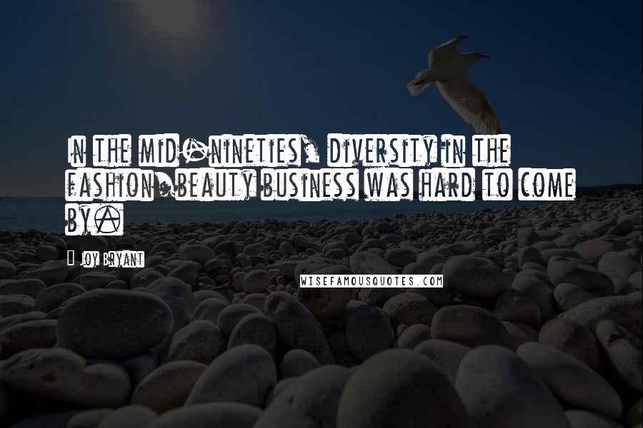 Joy Bryant Quotes: In the mid-nineties, diversity in the fashion/beauty business was hard to come by.