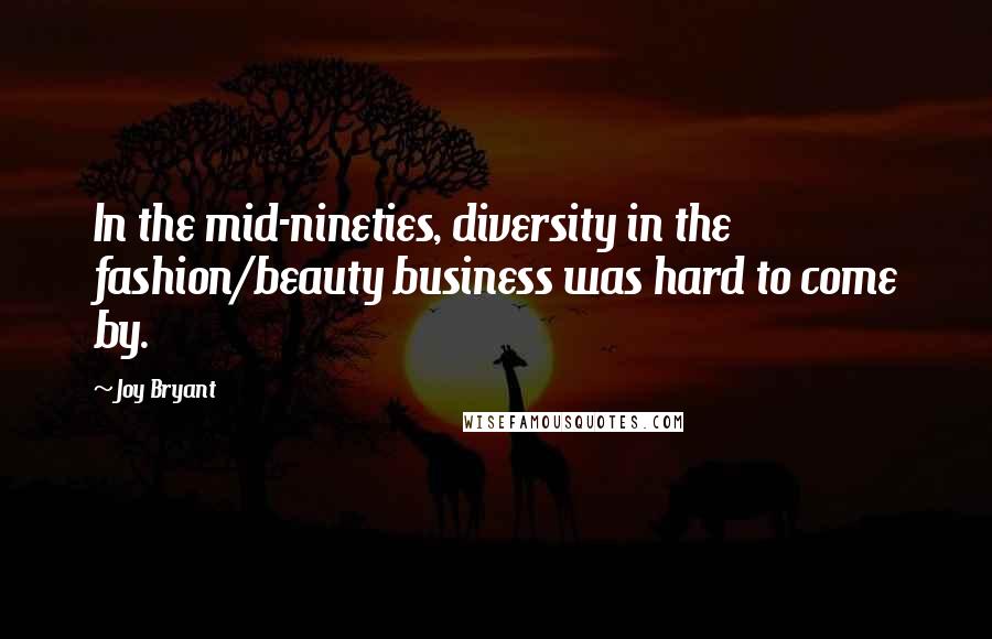 Joy Bryant Quotes: In the mid-nineties, diversity in the fashion/beauty business was hard to come by.
