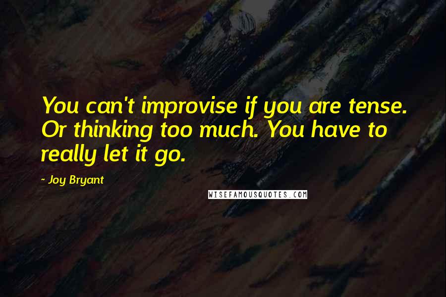 Joy Bryant Quotes: You can't improvise if you are tense. Or thinking too much. You have to really let it go.
