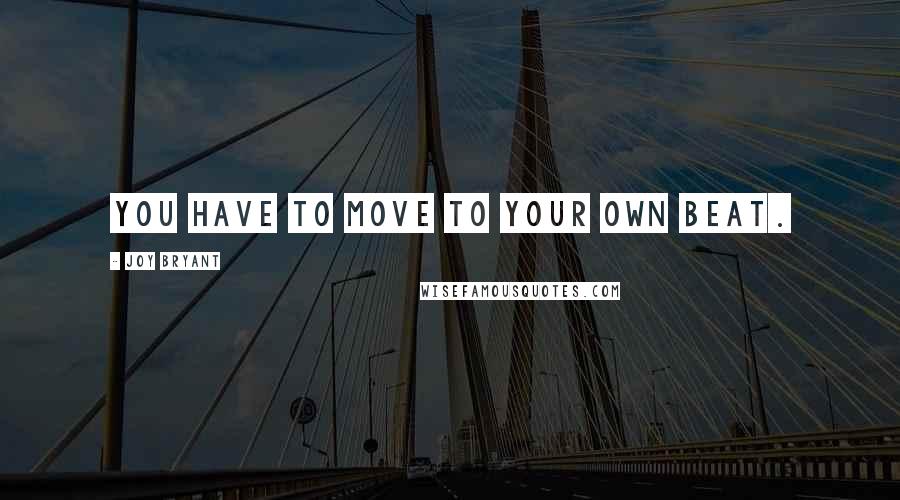 Joy Bryant Quotes: You have to move to your own beat.