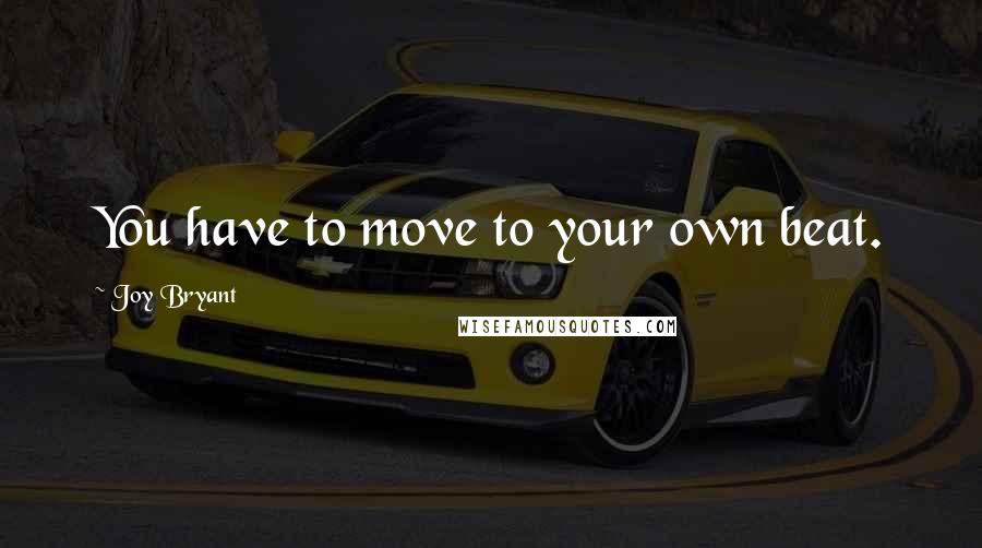 Joy Bryant Quotes: You have to move to your own beat.